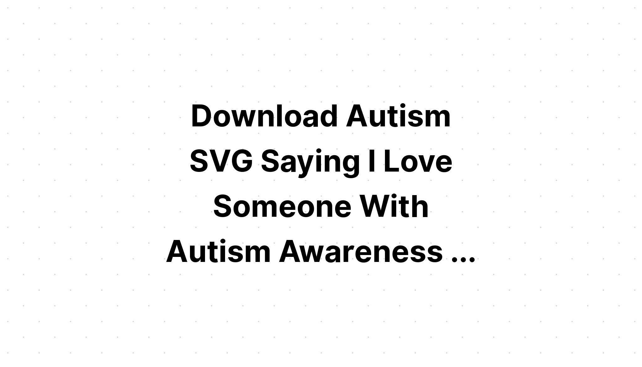 Download Autism Love I Love Someone With Autism SVG File